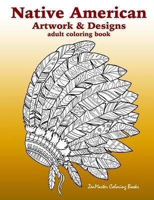 Native American Artwork and Designs Adult Coloring Book: A Coloring Book for Adults inspired by Native American Indian Styles and Cultures: owls, drea