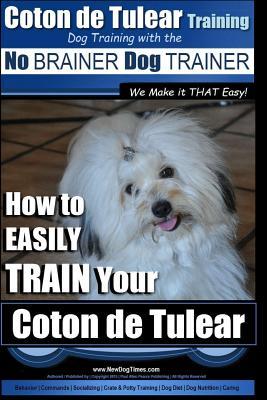 Coton de Tulear Training Dog Training With The No BRAINER Dog TRAINER: "We Make it That Easy" How to EASILY Train Your Coton de Tulear