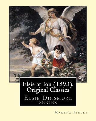 Elsie at Ion (1893). By: Martha Finley (Original Classics): Elsie Dinsmore series