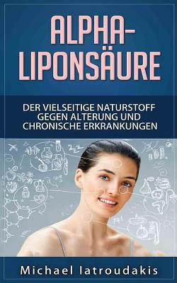 Alpha-Liponsure: Der vielseitige Naturstoff gegen Alterung und chronische Erkrankungen (Anti-Aging, Demenz, Hauterkrankungen, Diabetes,