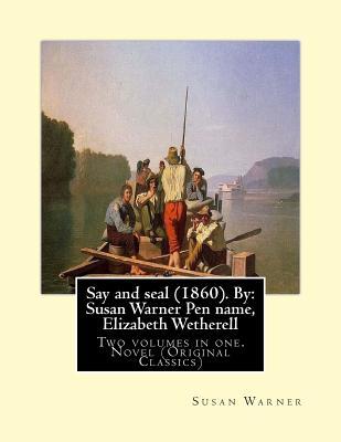 Say and seal (1860). By: Susan Warner Pen name, Elizabeth Wetherell: Two volumes in one. Novel (Original Classics)