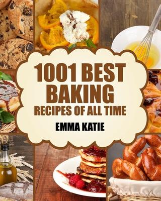 Baking: 1001 Best Baking Recipes of All Time (Baking Cookbooks, Baking Recipes, Baking Books, Baking Bible, Baking Basics, Des