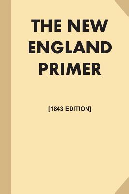 The New England Primer [1843 Edition, Illustrated] (Large Print): or, An Easy and Pleasant Guide to the Art of Reading, Adorned with Cuts; to Which is