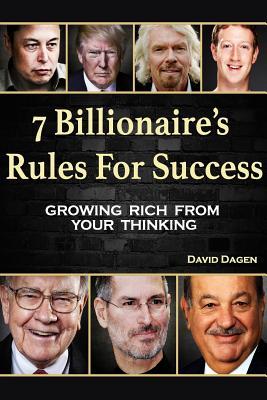 7 Billionaire's Rules For Success: Growing Rich From Your Thinking