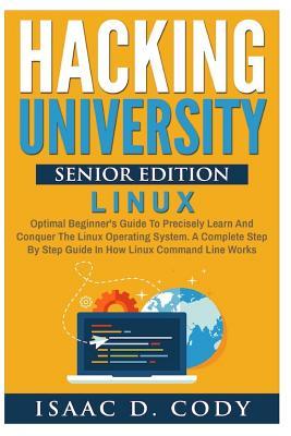 Hacking University Senior Edition: Linux: Optimal beginner's guide to precisely learn and conquer the Linux operating system. A complete step-by-step