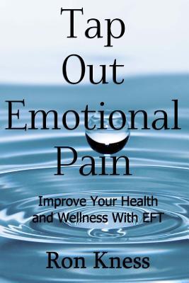 Tap Out Emotional Pain: Use This Emotional Freedom Technique to Improve Your Health and Wellness