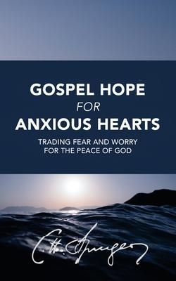 Gospel Hope for Anxious Hearts: Trading Fear and Worry for the Peace of God