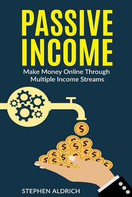 Passive Income: Make Money Online Through Multiple Income Streams: Step By Step Guide To Create Financial Freedom