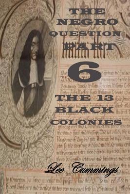 The Negro Question Part 6 the 13 Black Colonies