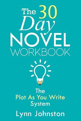 The 30 Day Novel Workbook: Write a Novel in a Month with the Plot-As-You-Write System