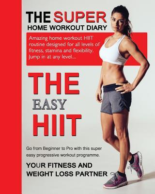 The Easy HIIT: A Home Work Out Plan for Weight Loss and Fitness - High Intensity Interval Training