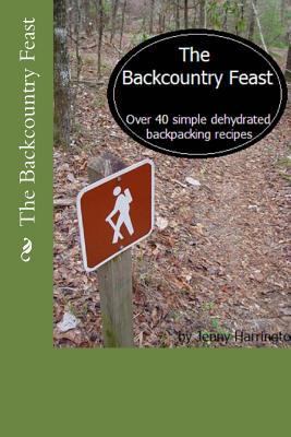 The Backcountry Feast: Over 40 Simple Dehydrated Backpacking Recipes