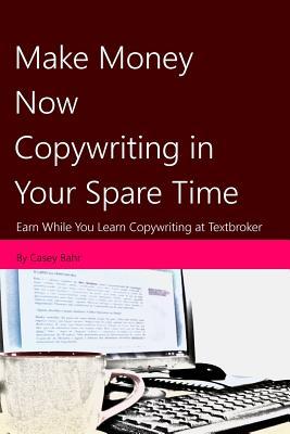 Make Money Now Copywriting in Your Spare Time: Earn While You Learn Copywriting on Textbroker