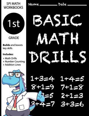 1st Grade Basic Math Drills: Builds and Boosts Key Skills Including Math Drills, Number Counting, and Addition Lines. (SPI Math Workbooks)