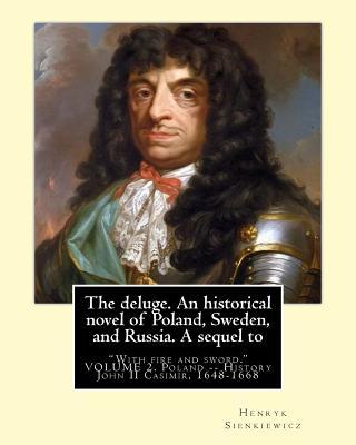 The deluge. An historical novel of Poland, Sweden, and Russia. A sequel to: "With fire and sword." By: Henryk Sienkiewicz, translated from the polish