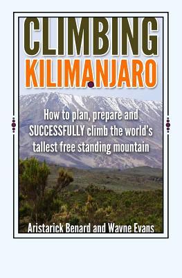 Climbing Kilimanjaro: How to plan, prepare and SUCCESSFULLY climb the world's tallest free standing mountain.