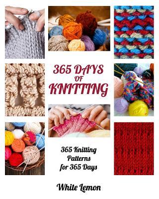 Knitting: 365 Days of Knitting: 365 Knitting Patterns for 365 Days (Knitting, Knitting Patterns, DIY Knitting, Knitting Books, K