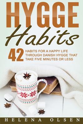 Hygge Habits: 42 Habits for a Happy Life through Danish Hygge that take Five Minutes or Less