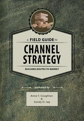 A Field Guide to Channel Strategy: Building Routes to Market