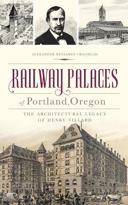 Railway Palaces of Portland, Oregon: The Architectural Legacy of Henry Villard