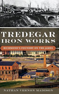 Tredegar Iron Works: Richmond's Foundry on the James