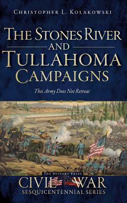 The Stones River and Tullahoma Campaigns: This Army Does Not Retreat