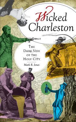 Wicked Charleston: The Dark Side of the Holy City