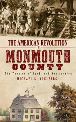 The American Revolution in Monmouth County: The Theatre of Spoil and Destruction