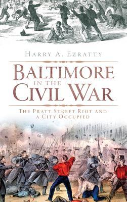 Baltimore in the Civil War: The Pratt Street Riot and a City Occupied