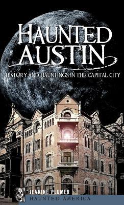 Haunted Austin: History and Hauntings in the Captial City