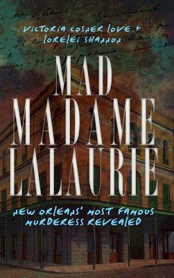 Mad Madame Lalaurie: New Orleans' Most Famous Murderess Revealed