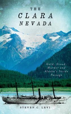 The Clara Nevada: Gold, Greed, Murder and Alaska's Inside Passage