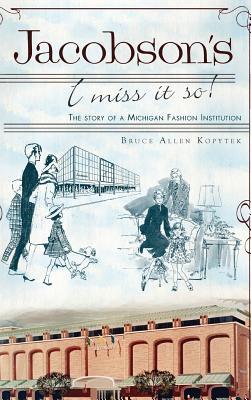 Jacobson's: I Miss It So!: The Story of a Michigan Fashion Institution