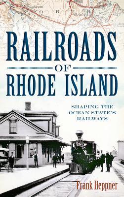 Railroads of Rhode Island: Shaping the Ocean State's Railways