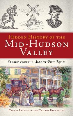 Hidden History of the Mid-Hudson Valley: Stories from the Albany Post Road