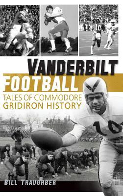 Vanderbilt Football: Tales of Commodore Gridiron History