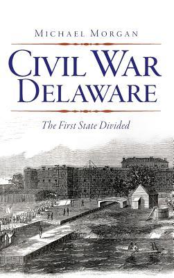 Civil War Delaware: The First State Divided