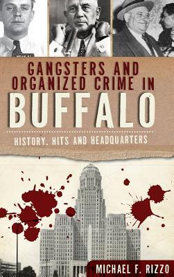 Gangsters and Organized Crime in Buffalo: History, Hits and Headquarters