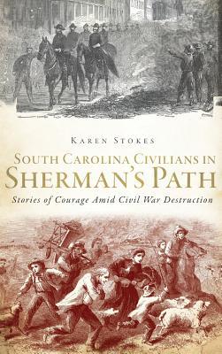 South Carolina Civilians in Sherman's Path: Stories of Courage Amid Civil War Destruction