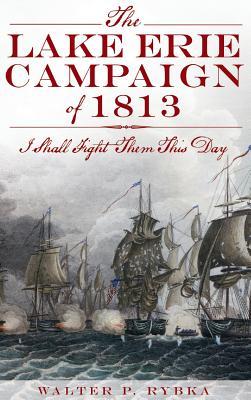 The Lake Erie Campaign of 1813: I Shall Fight Them This Day