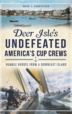 Deer Isle's Undefeated America's Cup Crews: Humble Heroes from a Downeast Island