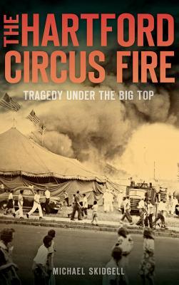 The Hartford Circus Fire: Tragedy Under the Big Top