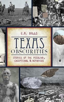 Texas Obscurities: Stories of the Peculiar, Exceptional & Nefarious