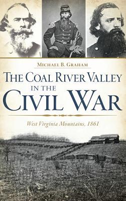 The Coal River Valley in the Civil War: West Virginia Mountains, 1861