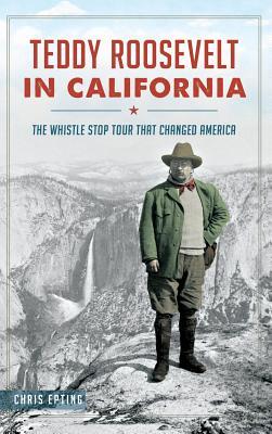 Teddy Roosevelt in California: The Whistle Stop Tour That Changed America