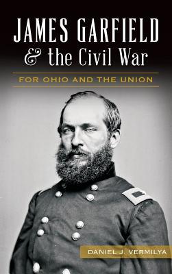 James Garfield and the Civil War: For Ohio and the Union