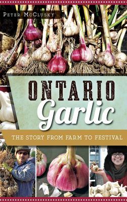 Ontario Garlic: The Story from Farm to Festival