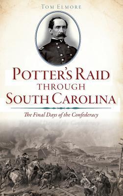 Potter's Raid Through South Carolina: The Final Days of the Confederacy