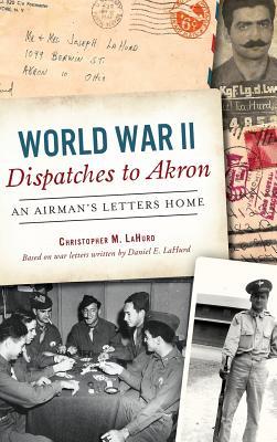 World War II Dispatches to Akron: An Airman's Letters Home