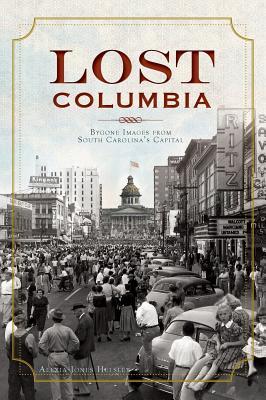 Lost Columbia: Bygone Images from South Carolina's Capital